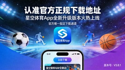 认准官方正规下载地址星空体育App全新升级版本火热上线配图